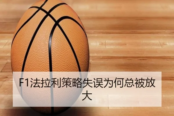 F1法拉利策略失误为何总被放大